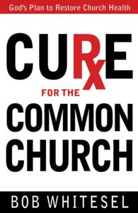 Cure for the Common Church : God's Plan to Restore Church Health