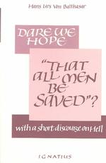 Dare We Hope 'That All Men Be Saved'? : With a Short Discourse on Hell