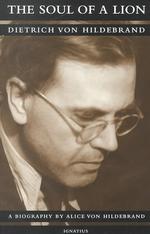 The Soul of a Lion : Dietrich Von Hildebrand, a Biography