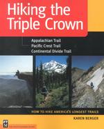 Hiking the Triple Crown : Appalachian Trail, Pacific Crest Trail, Continental Divide Trail ; How to Hike Ameria's Longest Trails