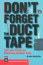 Don't Forget the Duct Tape : Tips and Tricks for Repairing Outdoor Gear (Don't)