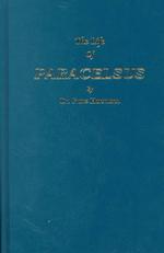The Life of Philippus Theophrastus, Bombast of Hohenheim Known by the Name of Paracelsus and the Substance of His Teachings Concerning Cosmology, anth （2 Reprint）