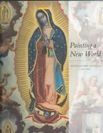 Painting a New World : Mexican Art and Life, 1521-1821