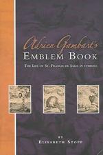 Adrien Gambart's Emblem Book 1664 : The Life of St. Francis De Sales in Symbols （Facsimile）