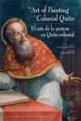 The Art of Painting in Colonial Quito/ the el arte de la pintura en quito colonial (Early Modern Catholicism and the Visual Arts) （Bilingual）