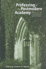Professing in the Postmodern Academy : Faculty and the Future of Church-Related Colleges (Issues in Religion and Higher Education Series, 1)