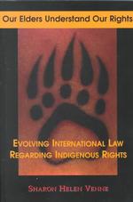 Our Elders Understand Our Rights : Evolving International Law Regarding Indigenous Peoples