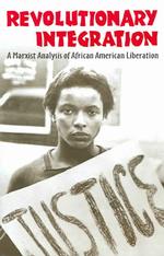Revolutionary Integration : A Marxist Analysis of African American Liberation （Revised）