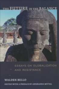 The Future in the Balance : Essays on Globalization and Resistance / Walden Bello ; Edited with a Preface by Anuradha Mittal.