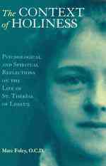The Context of Holiness : Psychological and Spiritual Reflections on the Life of St. Therese of Lisieux