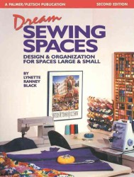 Dream Sewing Spaces : Design & Organization for Spaces Large & Small （2ND）