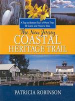 The New Jersey Coastal Heritage Trail : A Top-to- Bottom Tour of More than 50 Scenic and Historic Sites