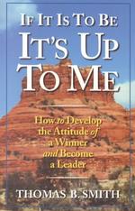If It is to Be, It's Up to Me: How to Develop the Attitude of a Winner and Become a Leader (Personal Development Series")