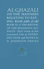 Al-Ghazali on the Manners Relating to Eating : Book XI of the Revival of the Religious Sciences (Islamic Texts Society)