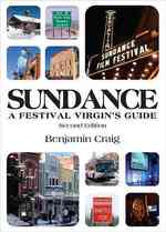 Sundance - a Festival Virgin's Guide : Surviving and Thriving in Park City at America's Most Important Film Festival （2ND）