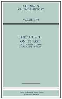 The Church on Its Past : Papers Read at the 2011 Summer Meeting and the 2012 Winter Meeting of the Ecclesiastical History Society (Studies in Church H