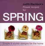 Judith Blacklock's Flower Recipes for Spring : Simple and Stylish Designs for the Home