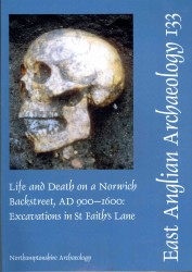Life and Death on a Norwich Backstreet, AD 900-1600 : Excavations in St Faith's Lane (East Anglian Archaeology Report)