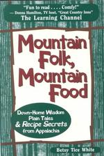 Mountain Folk, Mountain Food : Down-Home Wisdom, Plain Tales and Recipe Secrets from Appalachia