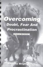 Overcoming Doubt, Fear & Procrastination Workbook : Identifying the Symptoms or Overcoming the Obstacles