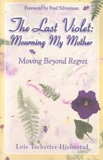 The Last Violet : Mourning My Mother