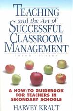 Teaching and the Art of Successful Classroom Management : A How-To Guidebook for Teachers in Secondary Schools （3RD）