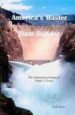 America's Master Dam Builder: The Engineering Genius of Frank T. Crowe