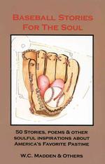 Baseball Stories for the Soul : 50 Stories, Poems & Other Soulful Inspirations about America's Favorite Pastime