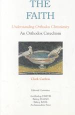 The Faith : Understanding Orthodox Christianity : an Orthodox Catechism