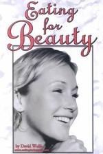 Eating for Beauty : For Women & Men : Introducing a Whole New Concept of Beauty What It Is, and How You Can Achieve It
