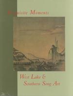 Exquisite Moments : West Lake and Southern Song Art