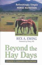Beyond the Hay Days : Refreshingly Simple Horse Nutrition （2ND）