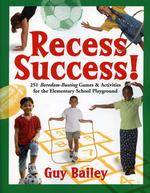 Recess Success!: 251 Boredom-Busting Games & Activities for the Elementary School Playground