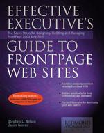 Effective Executive's Guide to Frontpage Web Sites : The Eight Steps for Designing, Building, and Managing Frontpage 2000 Web Sites