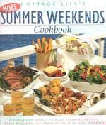 Cottage Life's More Summer Weekends Cookbook : A Whole New Collection of Relaxing Recipes, Great Tips, and Entertaining Ideas