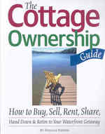 The Cottage Ownership Guide : How to Buy, Sell, Rent, Share, Hand Down & Retire to Your Waterfront Getaway