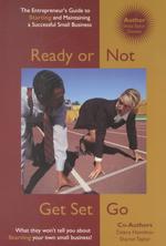 Ready or Not, Get Set, Go : An Entrepreneurs Guide to Starting and Maintaining a Successful Business