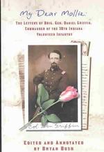 My Dear Mollie : Letters of Brigadier General Daniel Griffin 38 Indiana Infantry