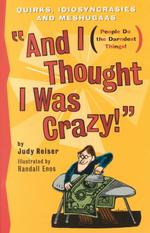 And I Thought I Was Crazy : Quirks, Idiosyncrasies and Meshugaas