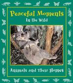 Peaceful Moments in the Wild : Animals and Their Homes (Moments in the Wild S.)