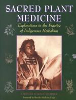 Sacred Plant Medicine : Explorations in the Practice of Indigenous Herbalism