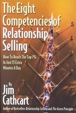 Eight Competencies of Relationship Selling : How to Reach the Top One Percent in Just Fifteen Extra Minutes a Day