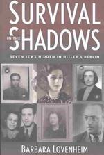 Survival in the Shadows : Seven Jews Hidden in Hitler's Berlin