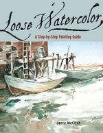 Loose Watercolor : A Step-By-Step Painting Guide