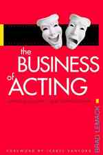 The Business of Acting : Learn the Skills You Need to Build the Career You Want