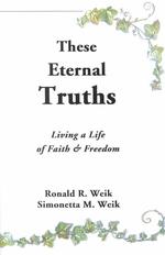 These Eternal Truths : Living a Life of Faith and Freedom