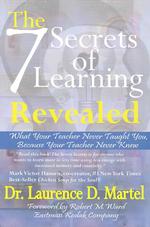 The Seven Secrets of Learning Revealed : What Your Teacher Never Taught You, Because Your Teacher Never Knew
