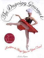 The Dancing Gourmet : Recipes to Keep You on Your Toes