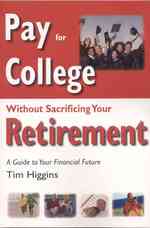 Pay for College without Sacrificing Your Retirement : A Guide to Your Financial Future