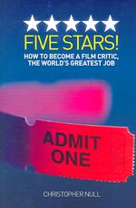 Five Stars! : How to Become a Film Critic, the World's Greatest Job